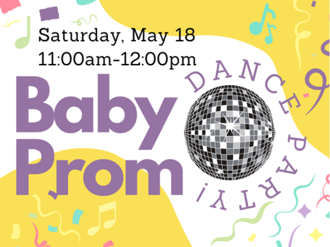 Title of event, Baby Prom Dance Party, and date and time of event, Saturday May 18th, 11:00 am to 12:00pm, with music notes, streamers and a disco ball in the background.