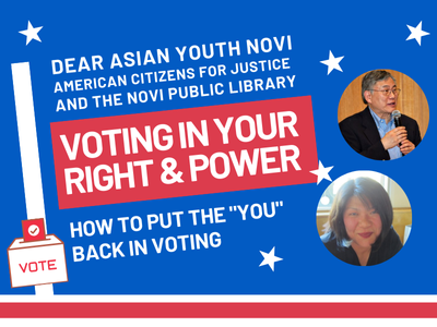 Text: Dear Asian Youth Novi, American Citizens for Justice and the Novi Public Library Voting In Your Right & Power, How to Put the "You" Back in Voting, headshots of two presenters; voter box image