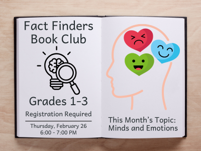 An open book graphic promoting the Fact Finders Book Club for grades 1–3. The left page displays a magnifying glass with a brain inside it, plus the event date and time: “Thursday, February 26, 6:00–7:00 PM, Registration Required.” The right page shows an outline of a human head filled with colorful hearts—one smiling, one frowning, and one with an angry face—alongside the text, “This Month’s Topic: Minds and Emotions.”