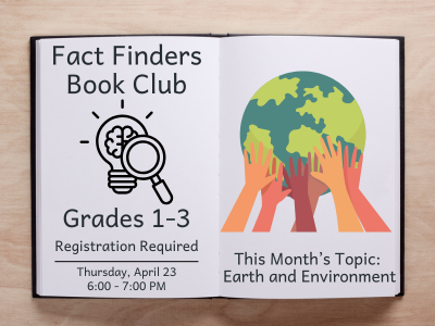 An open book graphic promoting the Fact Finders Book Club for grades 1–3. The left page repeats the magnifying glass and brain design with event details: “Thursday, April 23, 6:00–7:00 PM, Registration Required.” The right page shows illustrated hands of different skin tones reaching toward a green and blue Earth, with the words, “This Month’s Topic: Earth and Environment.”