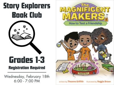 Promotional graphic for the Story Explorers Book Club featuring The Magnificent Makers: How to Test a Friendship by Theanne Griffith. The book cover shows three children conducting a science experiment with colorful beakers and goggles. Text on the left reads: “Story Explorers Book Club. Grades 1–3. Registration Required. Wednesday, February 18th, 6:00–7:00 PM.”