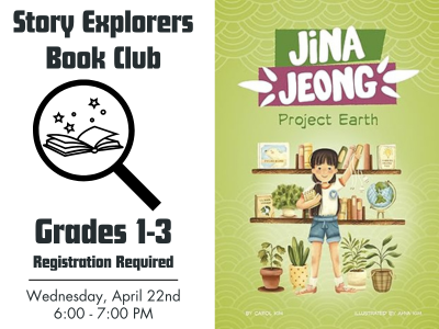 Promotional graphic for the Story Explorers Book Club featuring Jina Jeong: Project Earth by Carol Kim. The book cover shows a cheerful girl standing in front of a shelf of plants, books, and science projects on a light green background. Text on the left reads: “Story Explorers Book Club. Grades 1–3. Registration Required. Wednesday, April 22nd, 6:00–7:00 PM.”